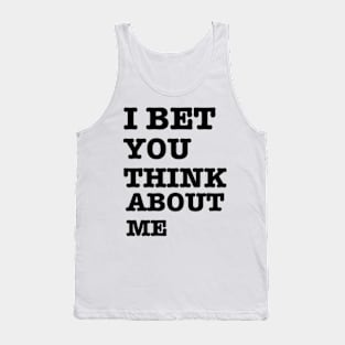 I BET YOU THINK ABOUT ME Tank Top